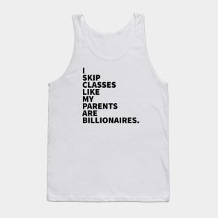 I skip classes like my parents are billionaires. Tank Top